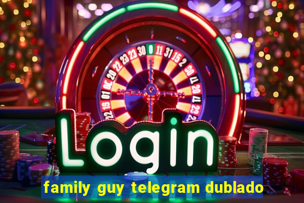 family guy telegram dublado
